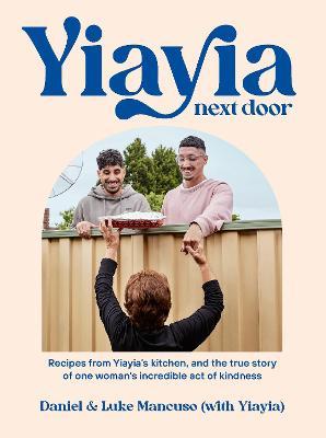 Yiayia Next Door: Recipes from Yiayia's Kitchen, and the True Story of One Woman's Incredible Act of Kindness - Daniel Mancuso