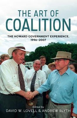 The Art of Coalition: The Howard Government Experience, 1996-2007 - Andrew Blyth