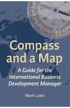 Coperta cărții 'Compass and a Map: A Guide for the International Business Development Manager - Mark Lamb'
