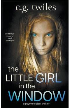 Coperta cărții 'The Little Girl in the Window: A Psychological Thriller - C. G. Twiles'