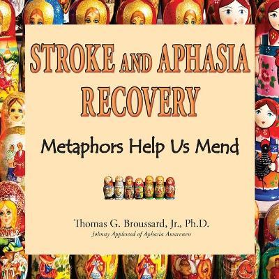 Stroke and Aphasia Recovery: Metaphors Help us Mend - Thomas G. Broussard