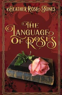 The Language of Roses - Heather Rose Jones