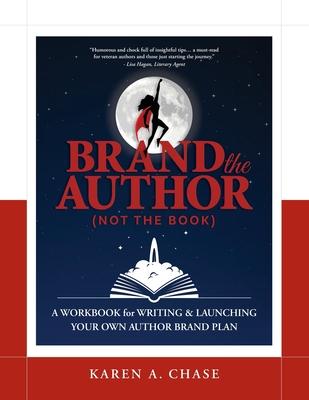 Brand the Author (Not the Book): A Workbook for Writing & Launching Your Own Author Brand Plan - Karen A. Chase