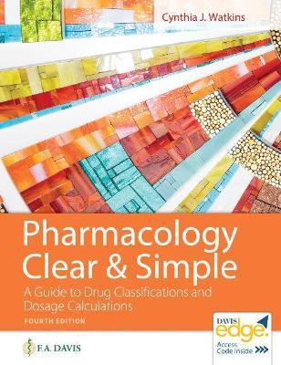 Pharmacology Clear and Simple: A Guide to Drug Classifications and Dosage Calculations - Cynthia J. Watkins