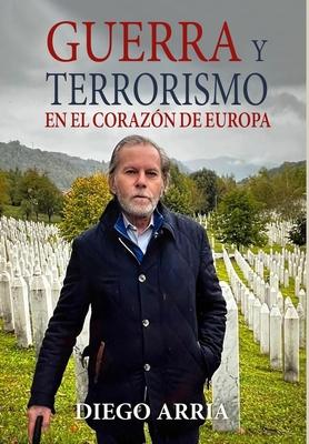 Guerra Y Terrorismo En El Corazón de Europa - Diego Arria