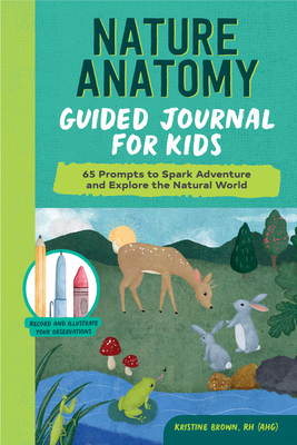 Nature Anatomy Guided Journal for Kids: 65 Prompts to Spark Adventure and Explore the Natural World - Kristine Brown