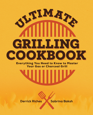 Ultimate Grilling Cookbook: Everything You Need to Know to Master Your Gas or Charcoal Grill - Derrick Riches