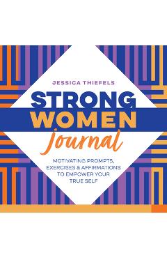 Poza produsului Strong Women Journal: Motivating Prompts, Exercises & Affirmations to Empower Your True Self - Jessica Thiefels