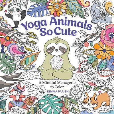 Yoga Animals So Cute: A Mindful Menagerie to Color - Kimma Parish