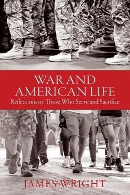 War and American Life: Reflections on Those Who Serve and Sacrifice - James Wright
