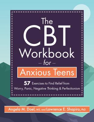 The CBT Workbook for Anxious Teens: 57 Exercises to Find Relief from Worry, Panic, Negative Thinking & Perfectionism - Lawrence Shapiro