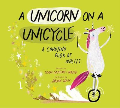 A Unicorn on a Unicycle: A Counting Book of Wheels - Lynda Graham-barber