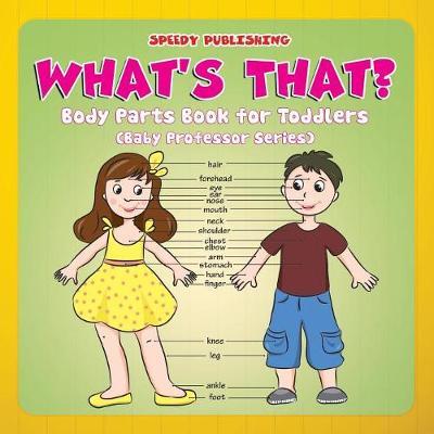 What's That?: Body Parts Book for Toddlers (Baby Professor Series) - Speedy Publishing Llc