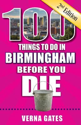 100 Things to Do in Birmingham Before You Die, 2nd Edition - Verna Gates