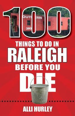 100 Things to Do in Raleigh Before You Die - Alli Hurley