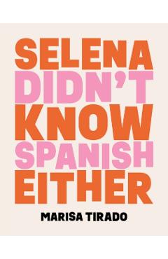 Selena Didn't Know Spanish Either: Poems - Marisa Tirado