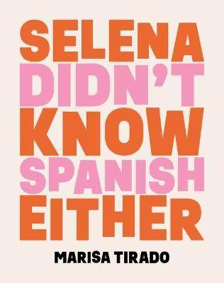 Selena Didn't Know Spanish Either: Poems - Marisa Tirado