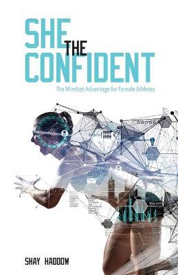 She the Confident: The Mindset Advantage for Female Athletes - Shay Haddow