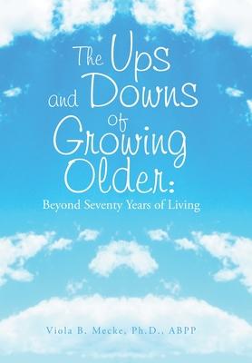 The Ups and Downs of Growing Older: Beyond Seventy Years of Living - Viola B. Mecke Abpp
