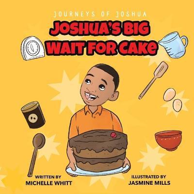 Journeys of Joshua: Joshua's Big Wait for Cake - Michelle Whitt
