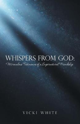 Whispers from God: Miraculous Testimonies of a Supernatural Friendship - Vicki White