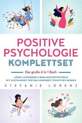 Positive Psychologie Komplettset - das gro�e 4 in 1 Buch: Angst loswerden Resilienz entwickeln Mit Achtsamkeit zur Gelassenheit Positives Denken - Stefanie Lorenz