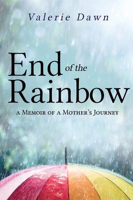 End of the Rainbow: A Memoir of a Mother's Journey - Valerie Dawn