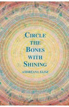 Coperta cărții 'Circle the bones with shining - Andr�ana Elise'