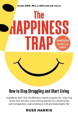 The Happiness Trap: How to Stop Struggling and Start Living (Second Edition) - Russ Harris