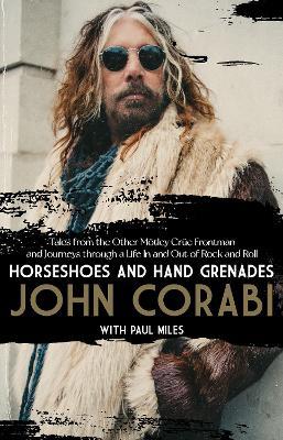 Horseshoes and Hand Grenades: Tales from the Other Mötley Crüe Frontman and Journeys Through a Life in and Out of Rock and Roll - John Corabi
