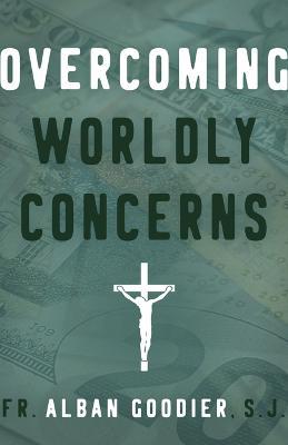 Overcoming Worldly Concerns - Goodier S. J. Fr Alban