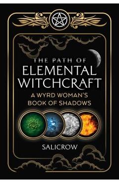 Poza produsului The Path of Elemental Witchcraft: A Wyrd Woman's Book of Shadows - Salicrow