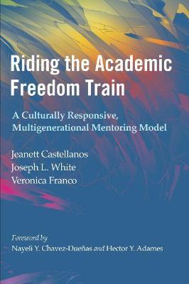 Riding the Academic Freedom Train: A Culturally Responsive, Multigenerational Mentoring Model - Jeanett Castellanos