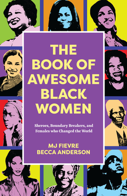 The Book of Awesome Black Women: Sheroes, Boundary Breakers, and Females Who Changed the World (Historical Black Women Biographies) (Ages 13-18) - Becca Anderson