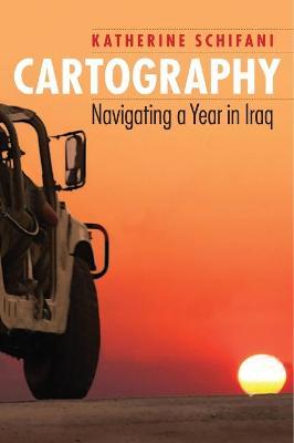 Cartography: Navigating a Year in Iraq - Katherine Schifani