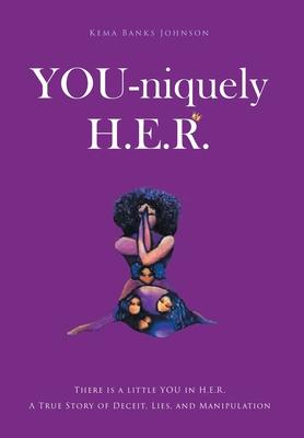 YOU-niquely H.E.R.: There is a little YOU in H.E.R. A True Story of Deceit, lies, and manipulation - Kema Banks Johnson