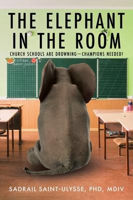 The Elephant in the Room: Church Schools Are Drowning-Champions Needed! - Sadrail Saint-ulysse Mdiv