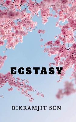 Ecstasy: A Poetry Collection - Bikramjit Sen