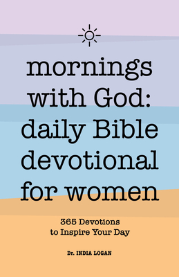Mornings with God: Daily Bible Devotional for Women: 365 Devotions to Inspire Your Day - India Logan