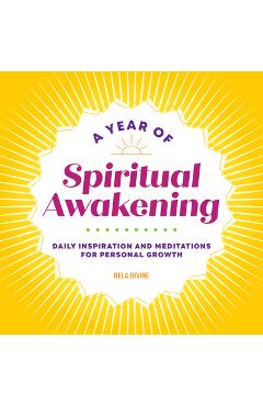Coperta cărții 'A Year of Spiritual Awakening: Daily Inspiration and Meditations for Personal Growth - Bela Divine'