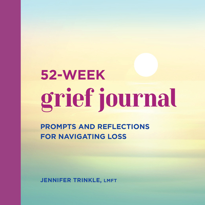 52-Week Grief Journal: Prompts and Reflections for Navigating Loss - Jennifer Trinkle