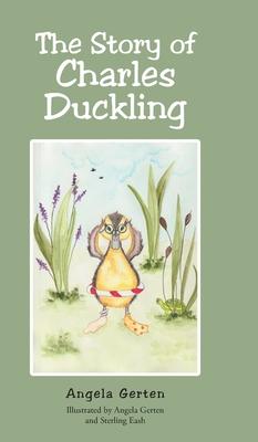 The Story of Charles Duckling - Angela Gerten