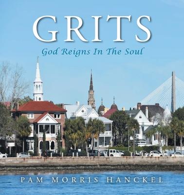 Grits, God Reigns In The Soul - Pam Morris Hanckel
