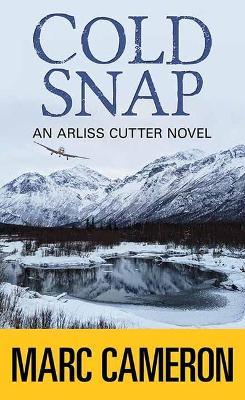 Cold Snap: An Arliss Cutter Novel - Marc Cameron