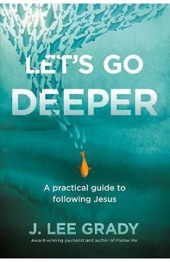 Coperta cărții 'Let's Go Deeper: A Practical Guide to Following Jesus - J. Lee Grady'