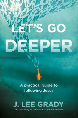 Let's Go Deeper: A Practical Guide to Following Jesus - J. Lee Grady