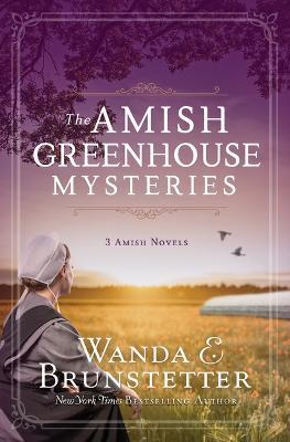 The Amish Greenhouse Mysteries: 3 Amish Novels - Wanda E. Brunstetter