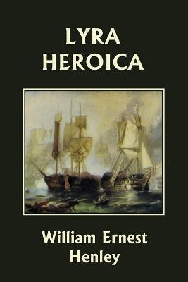 Lyra Heroica (Yesterday's Classics) - William Ernest Henley