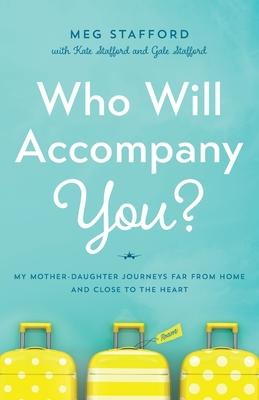 Coperta cărții 'Who Will Accompany You?: My Mother-Daughter Journeys Far from Home and Close to the Heart - Meg Stafford'