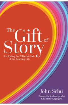 Poza produsului The Gift of Story: Exploring the Affective Side of the Reading Life - John Schu
